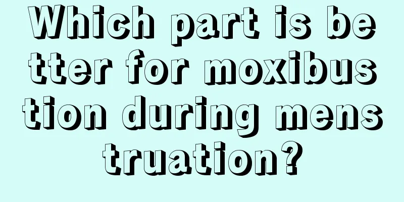 Which part is better for moxibustion during menstruation?