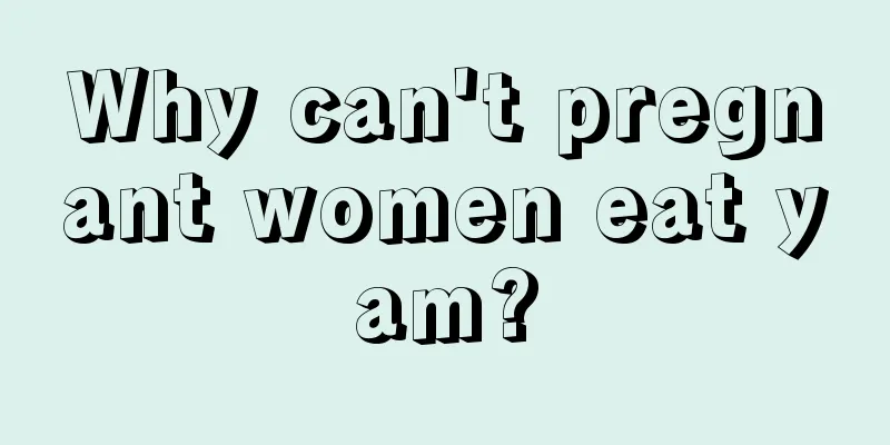 Why can't pregnant women eat yam?