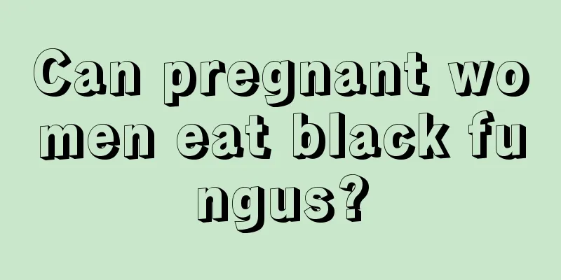 Can pregnant women eat black fungus?