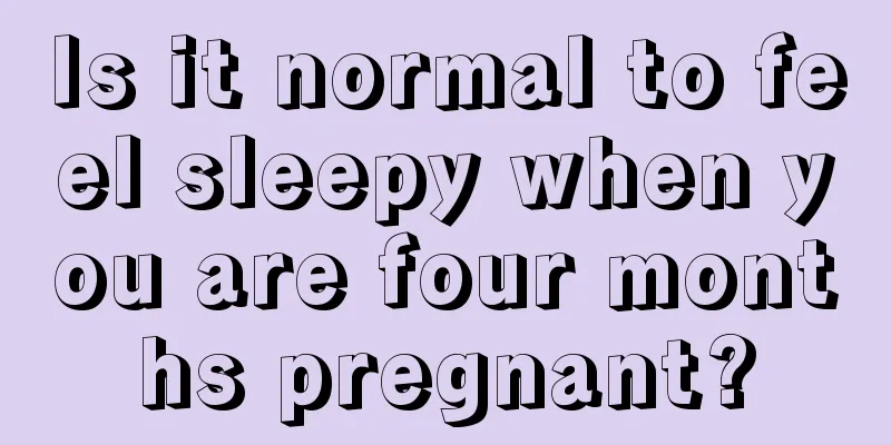 Is it normal to feel sleepy when you are four months pregnant?