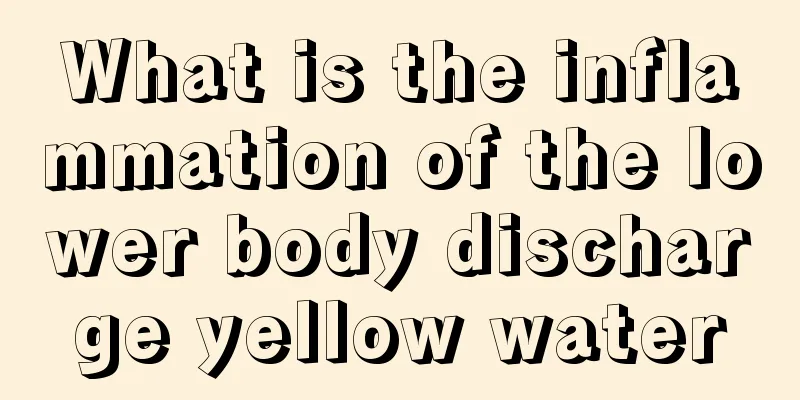 What is the inflammation of the lower body discharge yellow water