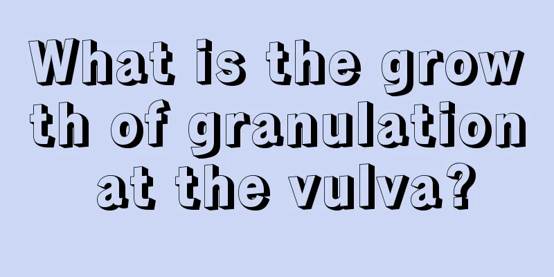 What is the growth of granulation at the vulva?