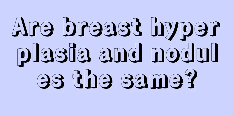 Are breast hyperplasia and nodules the same?