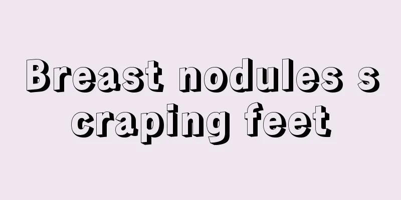 Breast nodules scraping feet