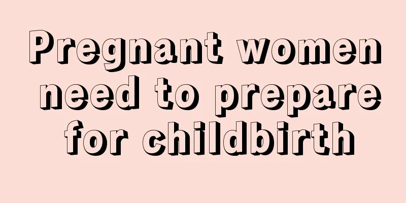 Pregnant women need to prepare for childbirth