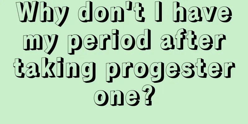 Why don't I have my period after taking progesterone?