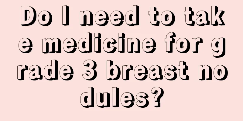 Do I need to take medicine for grade 3 breast nodules?