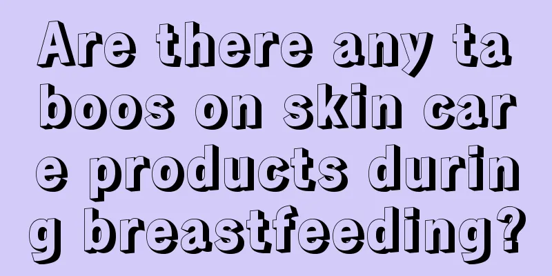 Are there any taboos on skin care products during breastfeeding?