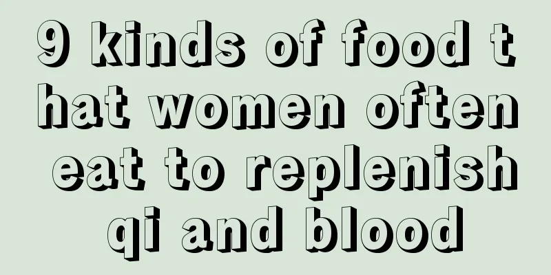 9 kinds of food that women often eat to replenish qi and blood