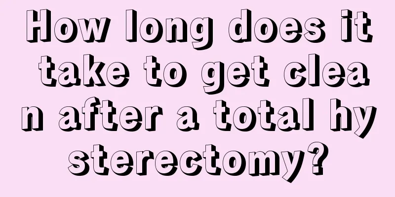 How long does it take to get clean after a total hysterectomy?