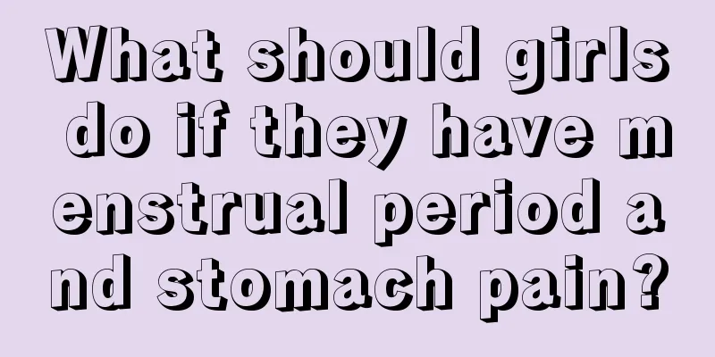 What should girls do if they have menstrual period and stomach pain?