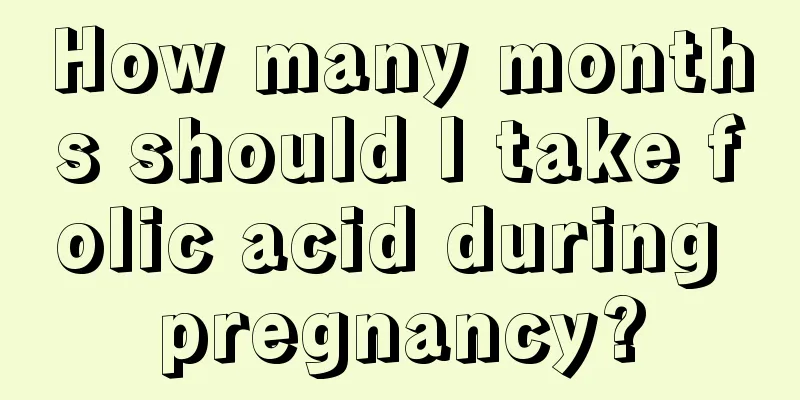 How many months should I take folic acid during pregnancy?