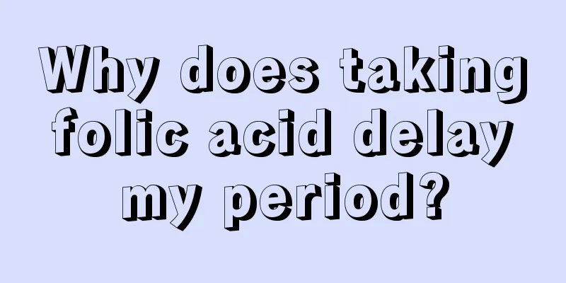 Why does taking folic acid delay my period?