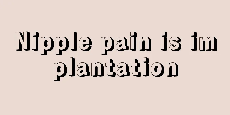 Nipple pain is implantation