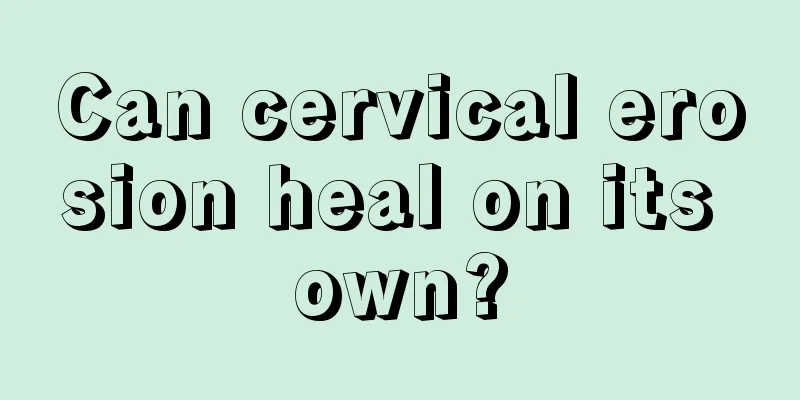 Can cervical erosion heal on its own?