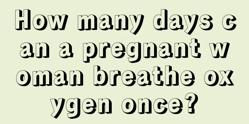 How many days can a pregnant woman breathe oxygen once?