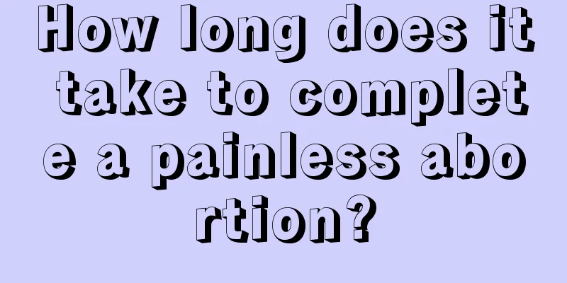 How long does it take to complete a painless abortion?