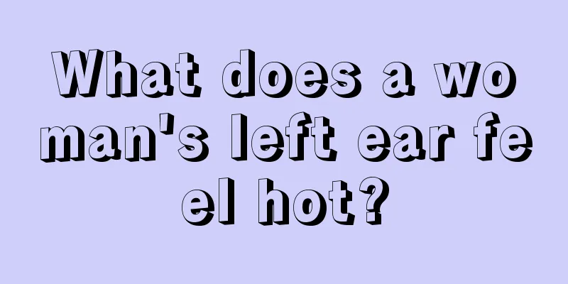 What does a woman's left ear feel hot?