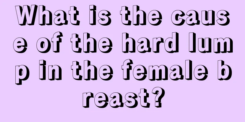 What is the cause of the hard lump in the female breast?