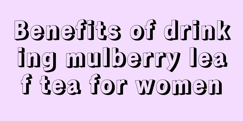 Benefits of drinking mulberry leaf tea for women