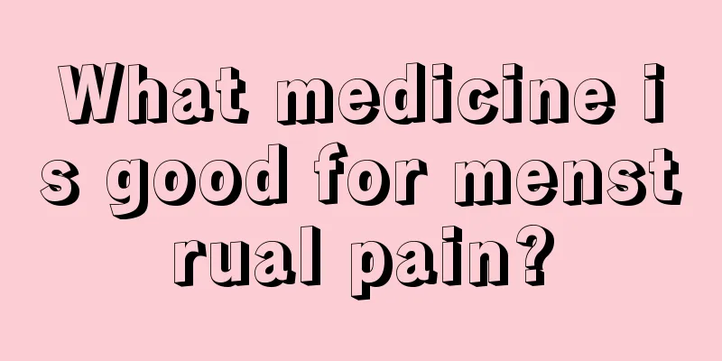 What medicine is good for menstrual pain?