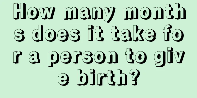 How many months does it take for a person to give birth?