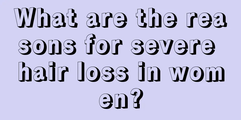 What are the reasons for severe hair loss in women?