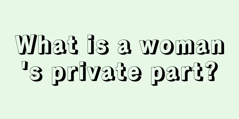 What is a woman's private part?