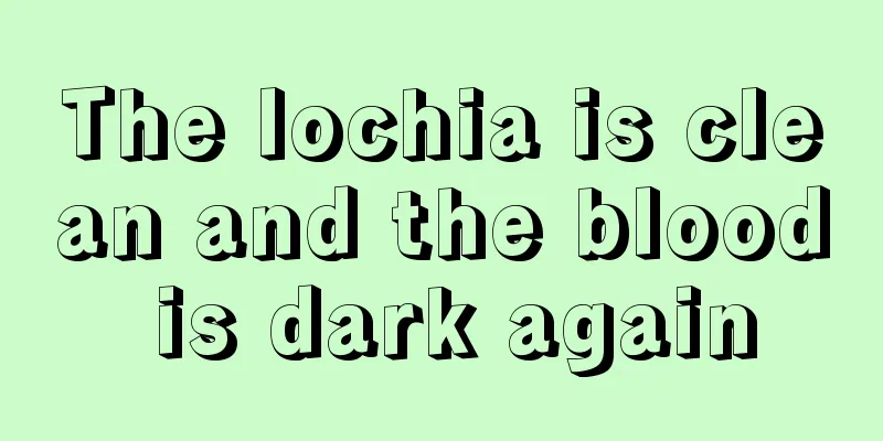 The lochia is clean and the blood is dark again