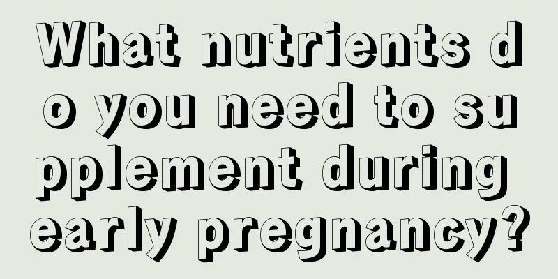 What nutrients do you need to supplement during early pregnancy?