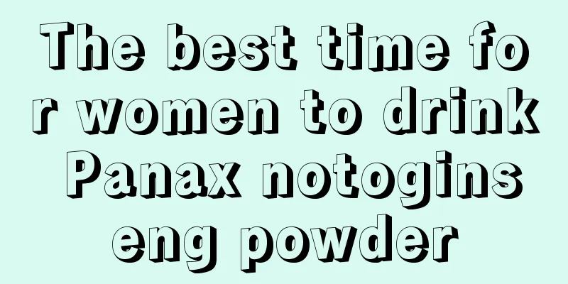 The best time for women to drink Panax notoginseng powder