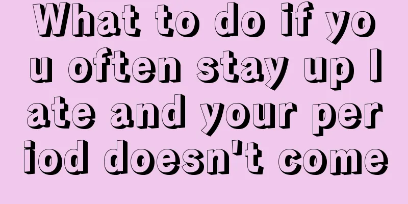 What to do if you often stay up late and your period doesn't come