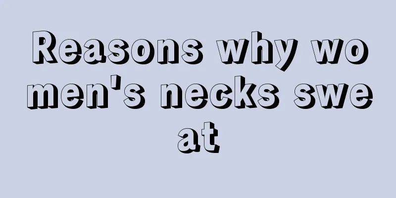 Reasons why women's necks sweat