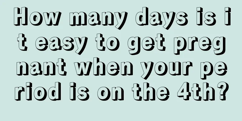 How many days is it easy to get pregnant when your period is on the 4th?