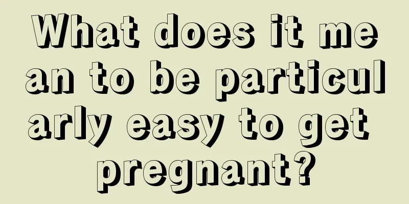 What does it mean to be particularly easy to get pregnant?