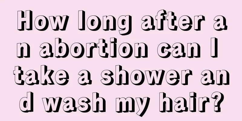 How long after an abortion can I take a shower and wash my hair?