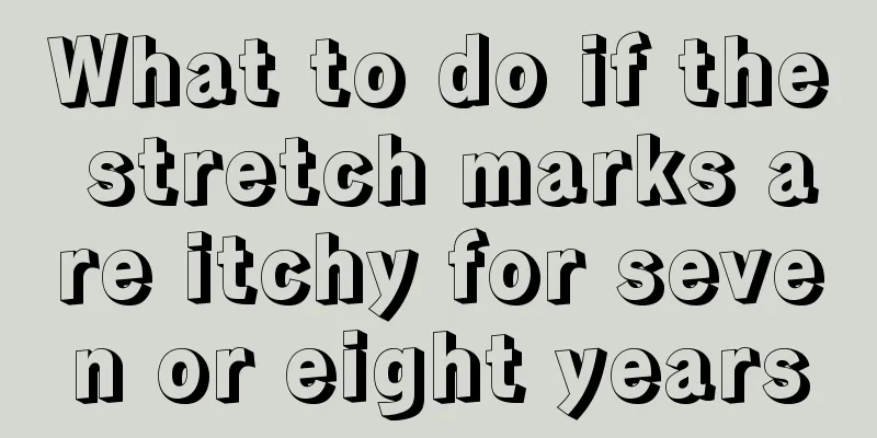 What to do if the stretch marks are itchy for seven or eight years