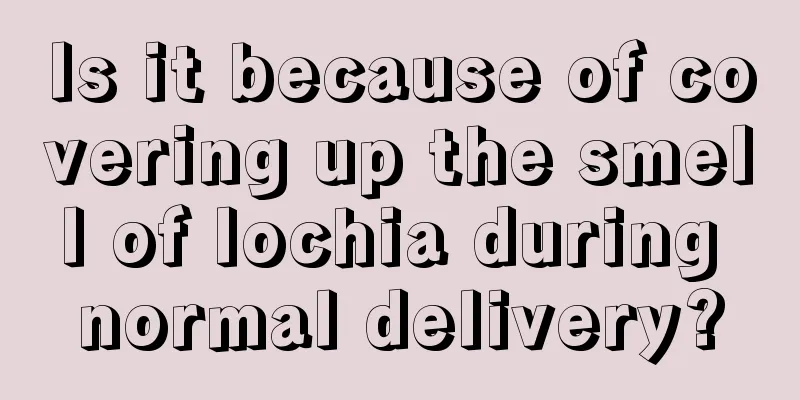 Is it because of covering up the smell of lochia during normal delivery?