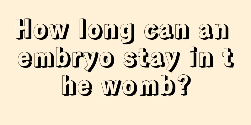 How long can an embryo stay in the womb?