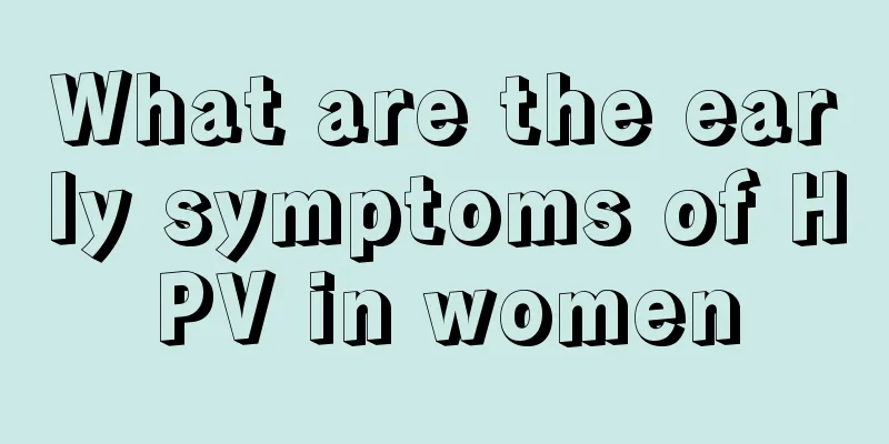 What are the early symptoms of HPV in women