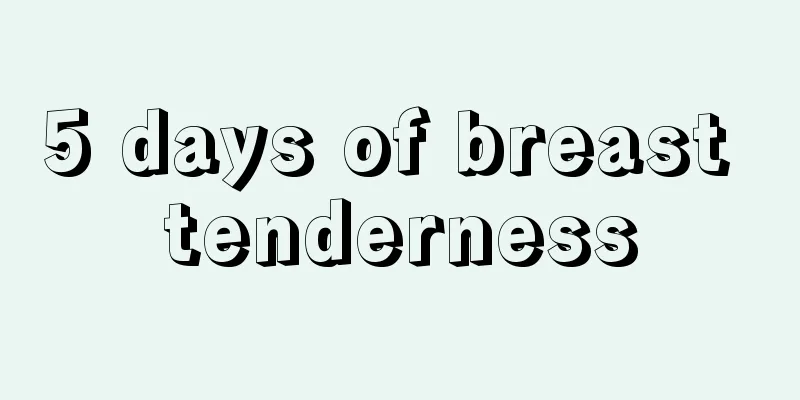 5 days of breast tenderness