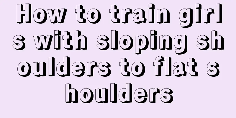 How to train girls with sloping shoulders to flat shoulders