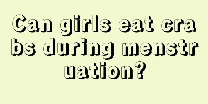 Can girls eat crabs during menstruation?