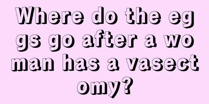 Where do the eggs go after a woman has a vasectomy?