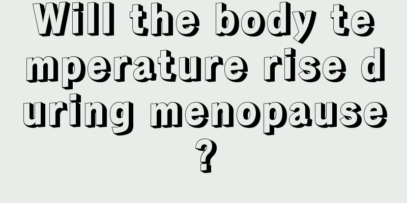 Will the body temperature rise during menopause?