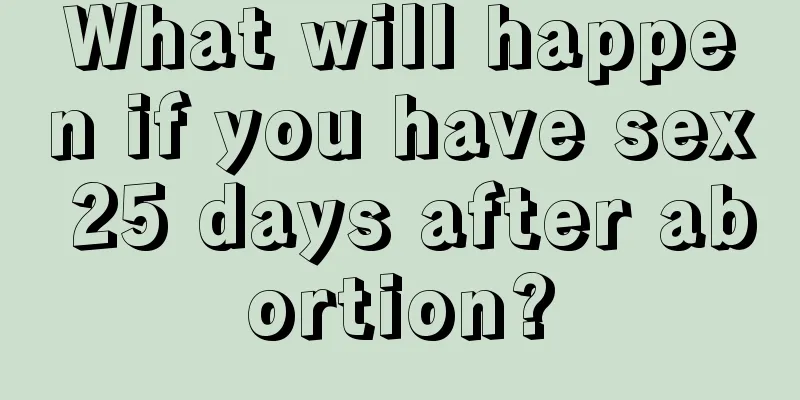 What will happen if you have sex 25 days after abortion?