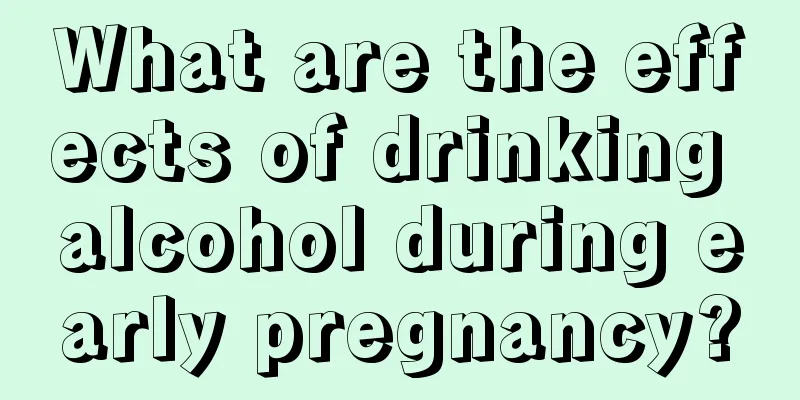 What are the effects of drinking alcohol during early pregnancy?