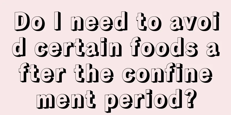 Do I need to avoid certain foods after the confinement period?