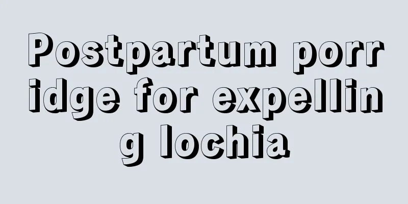 Postpartum porridge for expelling lochia