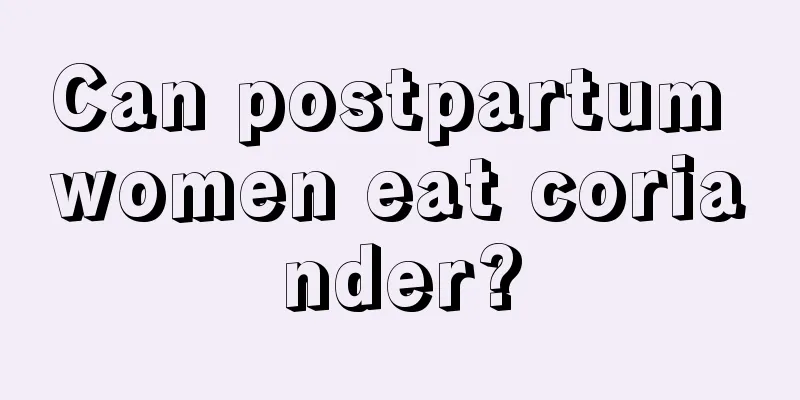 Can postpartum women eat coriander?